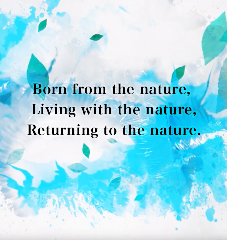 Born from the nature,Living with the nature,Returning to the nature